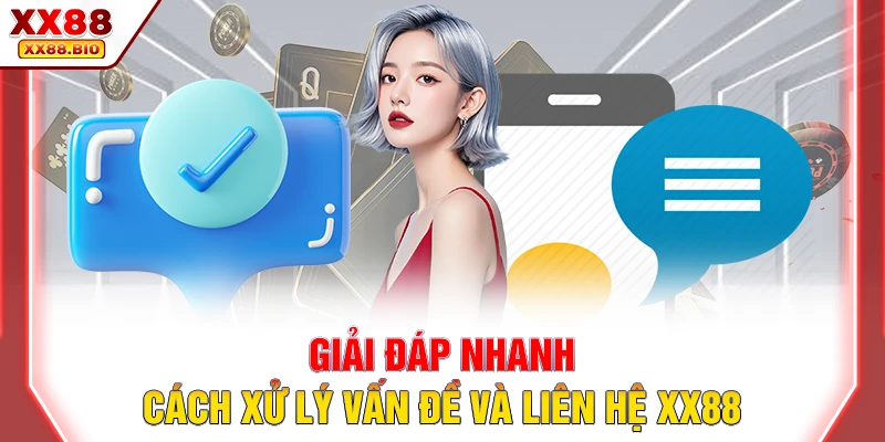 Giải đáp nhanh cách xử lý vấn đề và liên hệ XX88