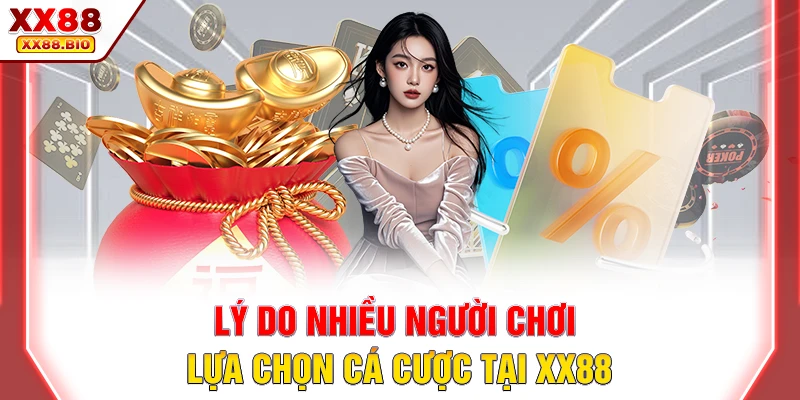 Lý do nhiều người chơi lựa chọn cá cược tại XX88 Lý do nhiều người chơi lựa chọn cá cược tại XX88